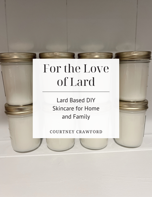 For the Love of Lard | Lard Based DIY Skincare for Home and Family